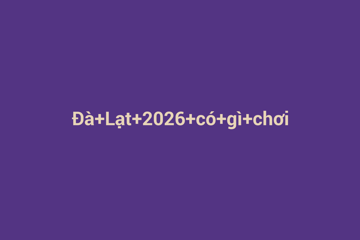 Minh họa chi tiết 3 cho Đà Lạt 2026 có gì chơi