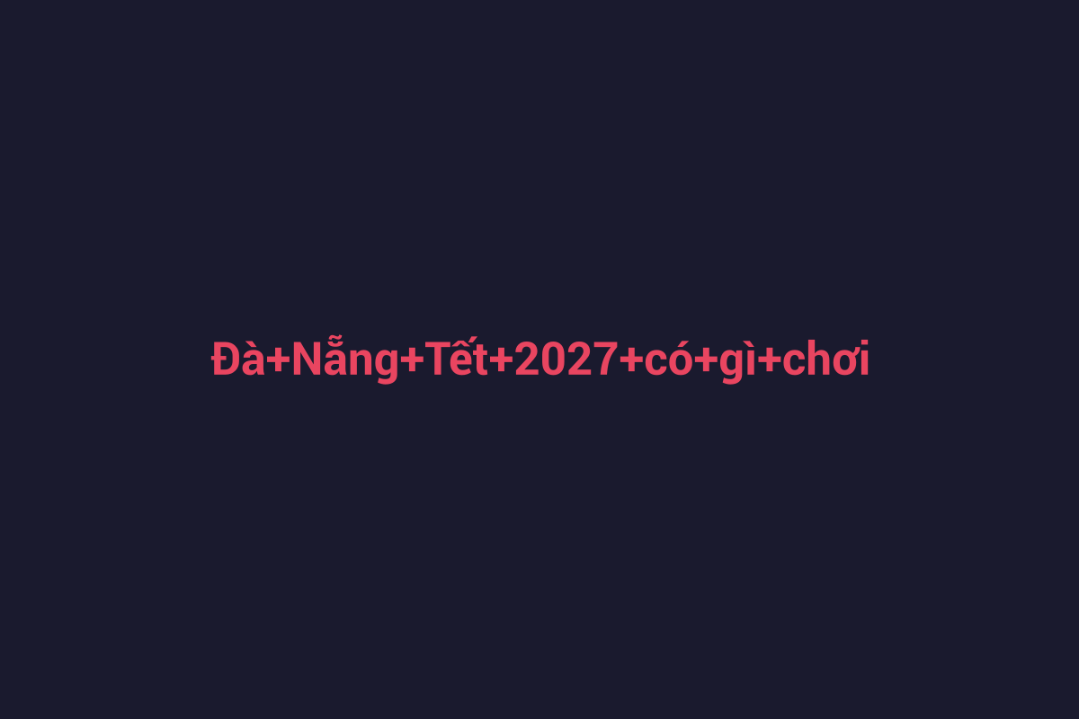Minh họa chi tiết 2 cho Đà Nẵng Tết 2027 có gì chơi