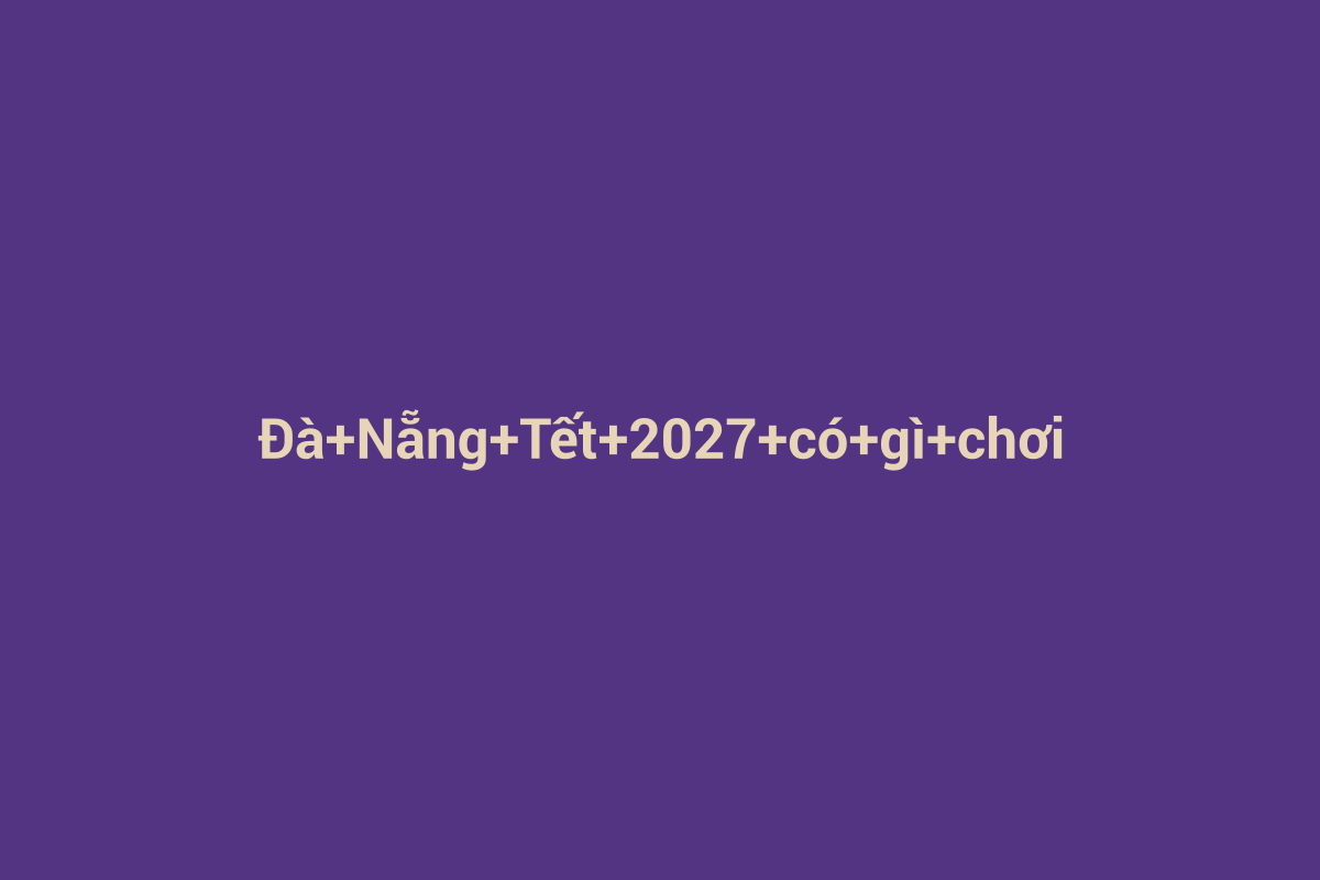 Minh họa chi tiết 3 cho Đà Nẵng Tết 2027 có gì chơi