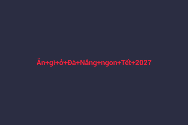 Ảnh đại diện chuẩn SEO cho bài viết Ăn gì ở Đà Nẵng ngon Tết 2027: Khám Phá Ẩm Thực Đặc Sắc