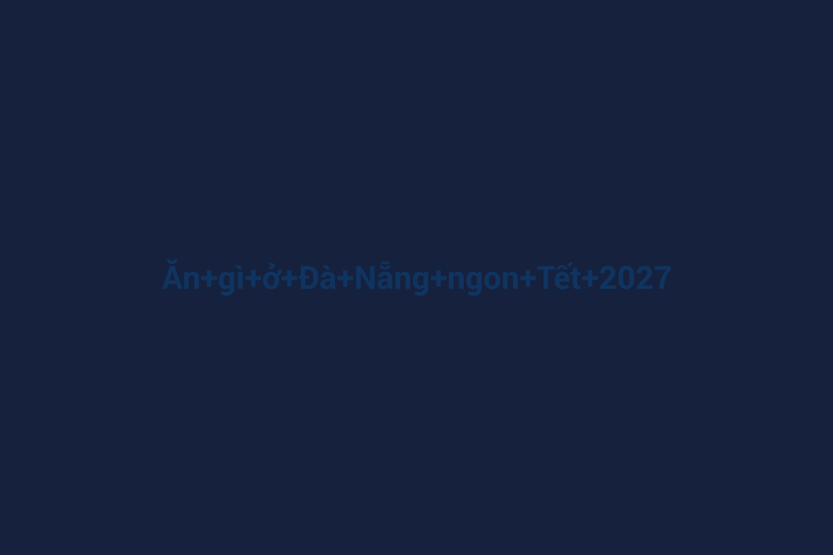 Minh họa chi tiết 1 cho Ăn gì ở Đà Nẵng ngon Tết 2027