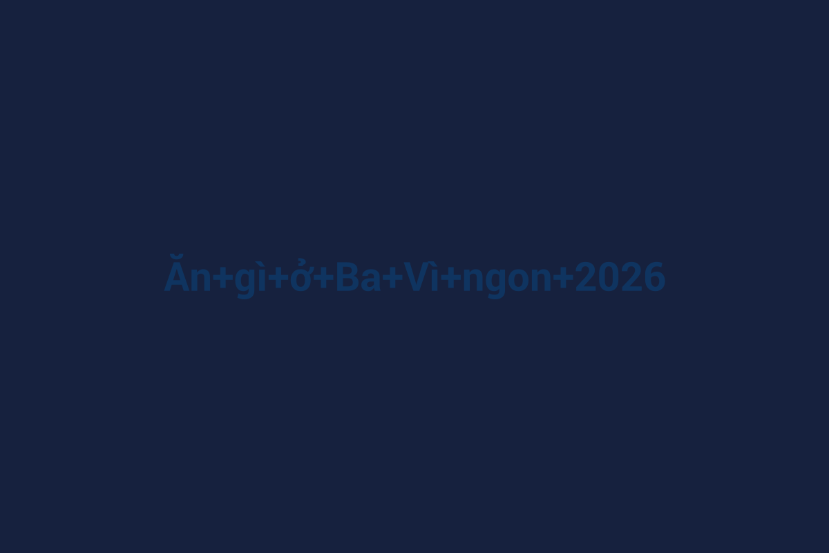 Minh họa chi tiết 1 cho Ăn gì ở Ba Vì ngon 2026