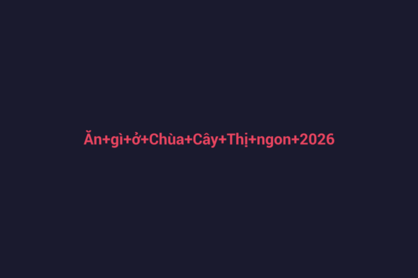 Ảnh đại diện chuẩn SEO cho bài viết Ăn gì ở Chùa Cây Thị ngon 2026? Khám Phá Ẩm Thực Địa Phương