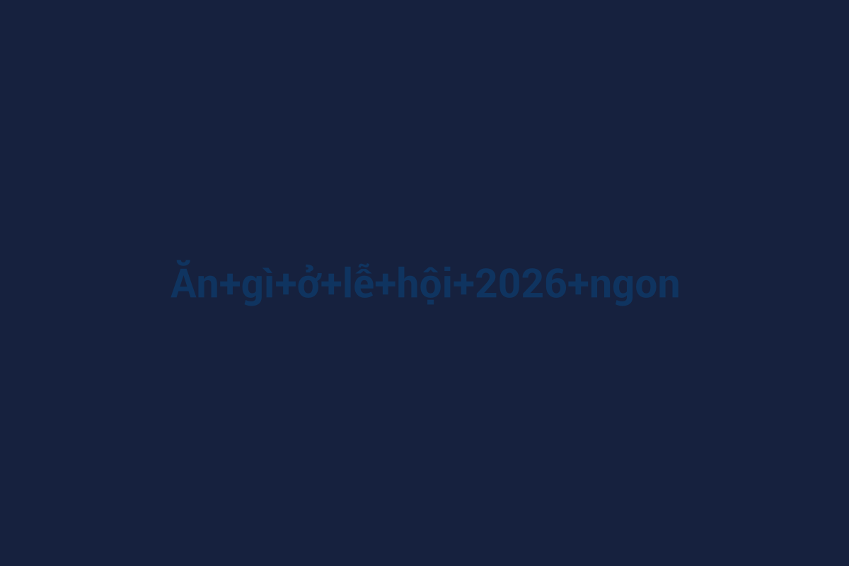 Minh họa chi tiết 1 cho Ăn gì ở lễ hội 2026 ngon