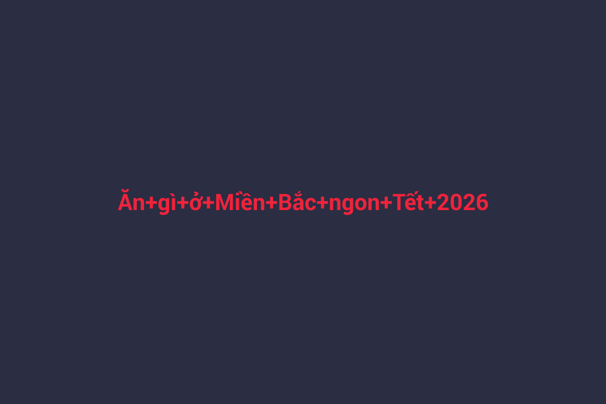 Minh họa chi tiết 1 cho Ăn gì ở Miền Bắc ngon Tết 2026