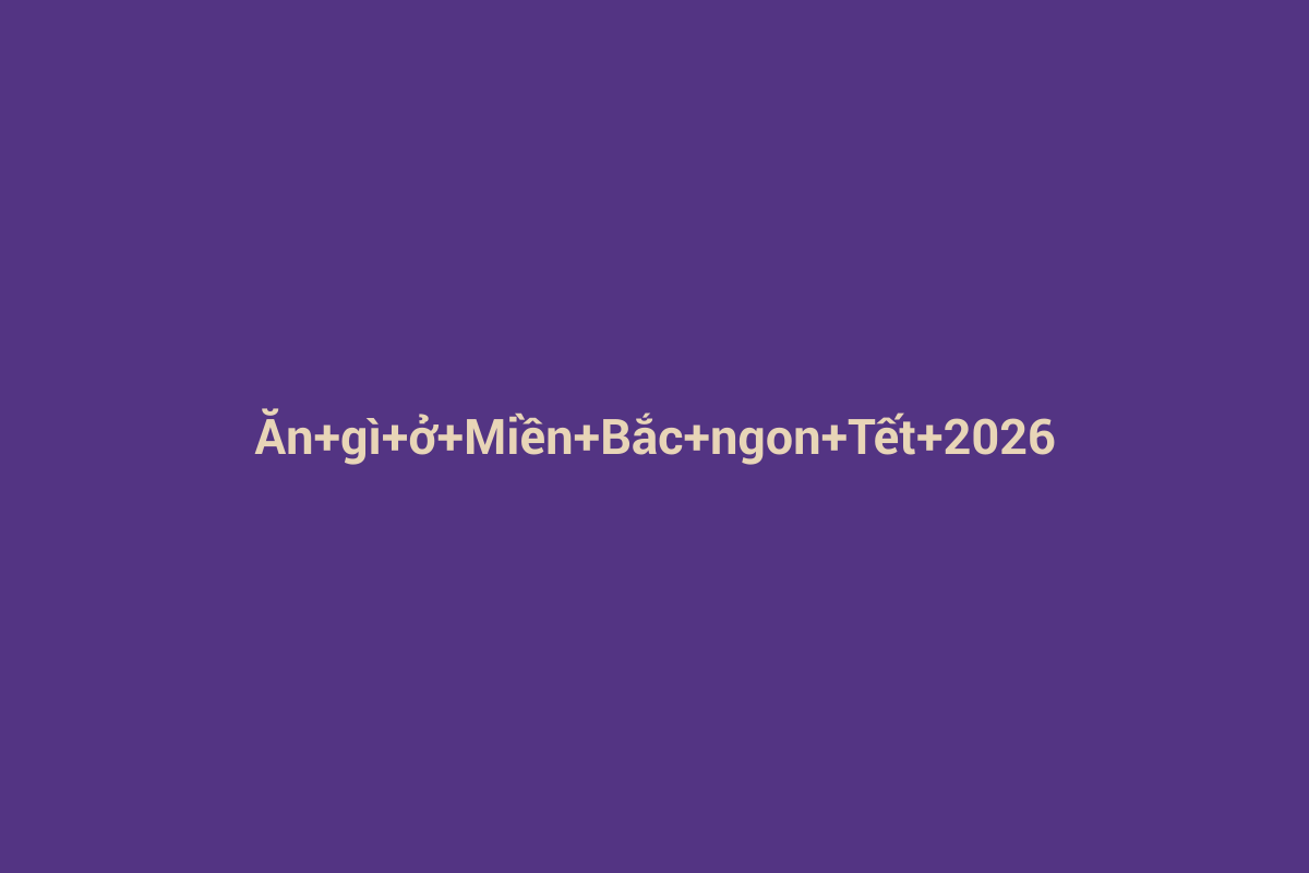Minh họa chi tiết 3 cho Ăn gì ở Miền Bắc ngon Tết 2026