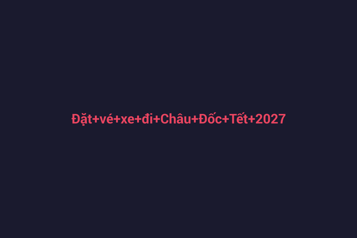 Minh họa chi tiết 1 cho Đặt vé xe đi Châu Đốc Tết 2027 thuận tiện