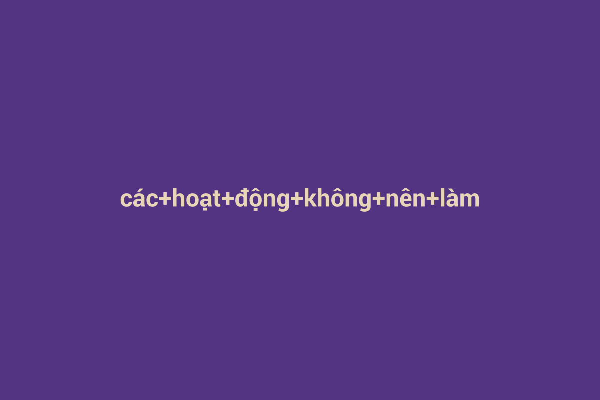 Minh họa chi tiết 1 cho các hoạt động không nên làm