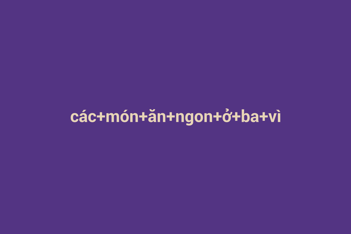 Minh họa chi tiết 1 cho các món ăn ngon ở ba vì