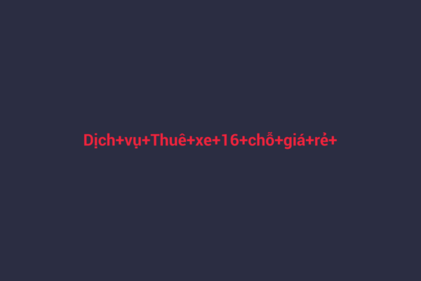 Ảnh đại diện chuẩn SEO cho bài viết Dịch vụ Thuê xe 16 chỗ giá rẻ đón tiễn Sân Bay Tân Sơn Nhất - Địa chỉ tin cậy cho nhu cầu di chuyển của bạn