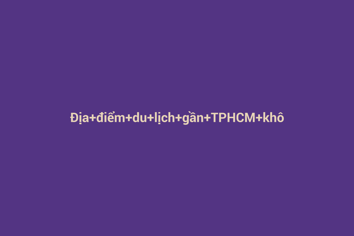 Minh họa chi tiết 1 cho Địa điểm du lịch gần TPHCM không thể bỏ qua