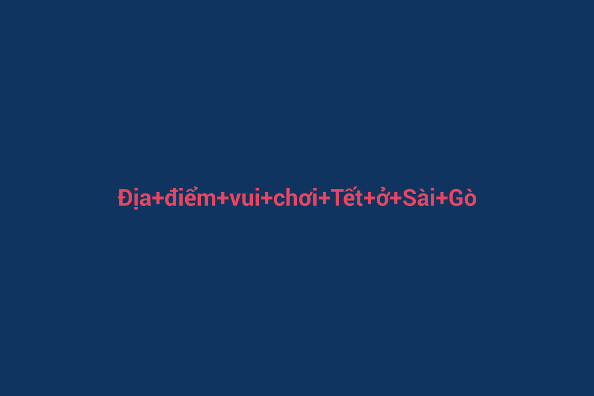 Minh họa chi tiết 1 cho Địa điểm vui chơi Tết ở Sài Gòn