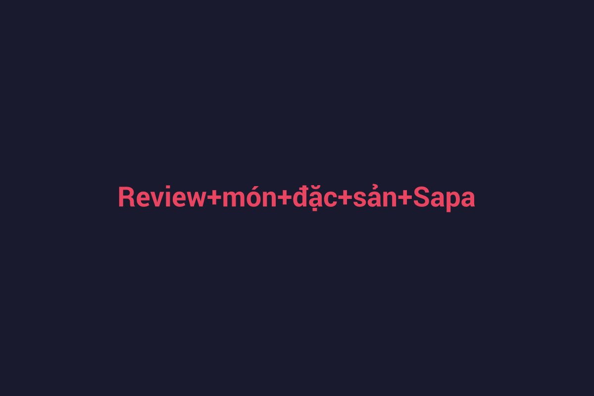Minh họa chi tiết 3 cho Review món đặc sản Sapa