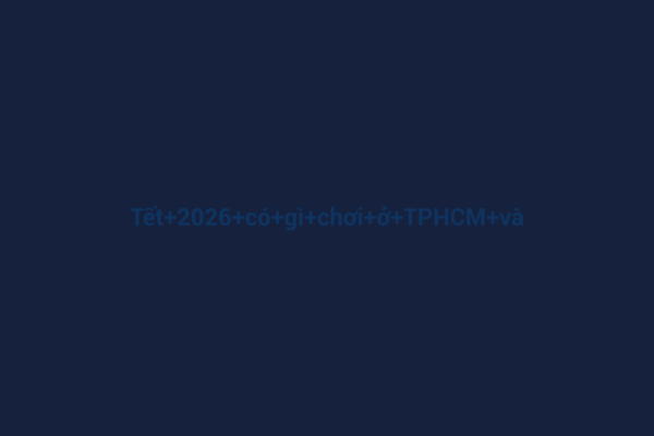 Ảnh đại diện chuẩn SEO cho bài viết Tết 2026 có gì chơi ở TPHCM và các địa phương lân cận?