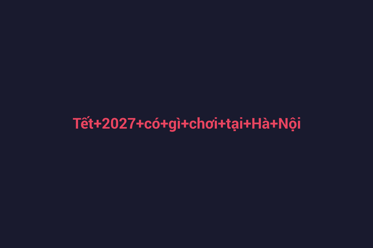 Minh họa chi tiết 3 cho Tết 2027 có gì chơi tại Hà Nội