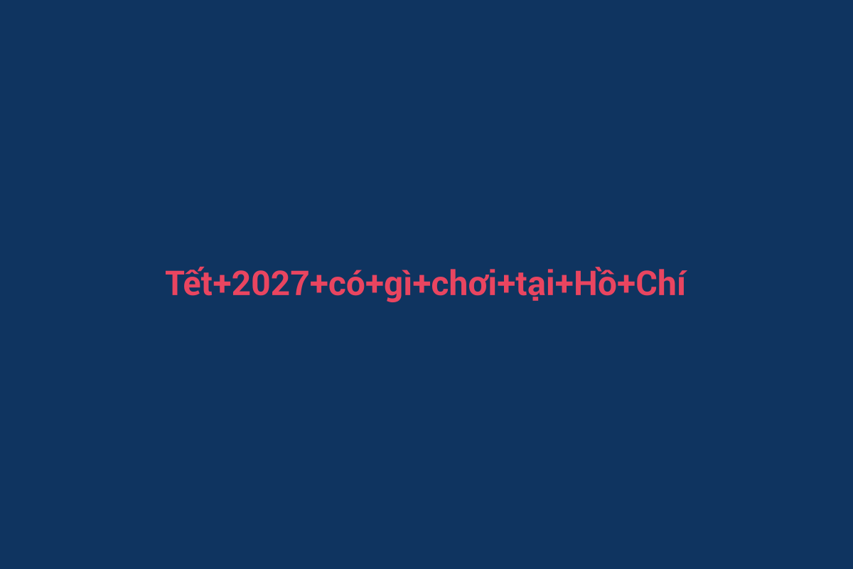 Minh họa chi tiết 1 cho Tết 2027 có gì chơi tại Hồ Chí Minh