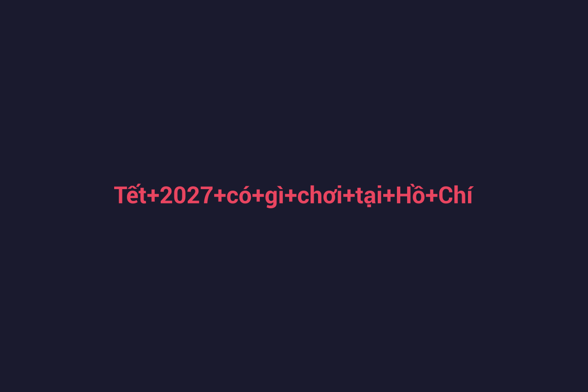 Minh họa chi tiết 2 cho Tết 2027 có gì chơi tại Hồ Chí Minh