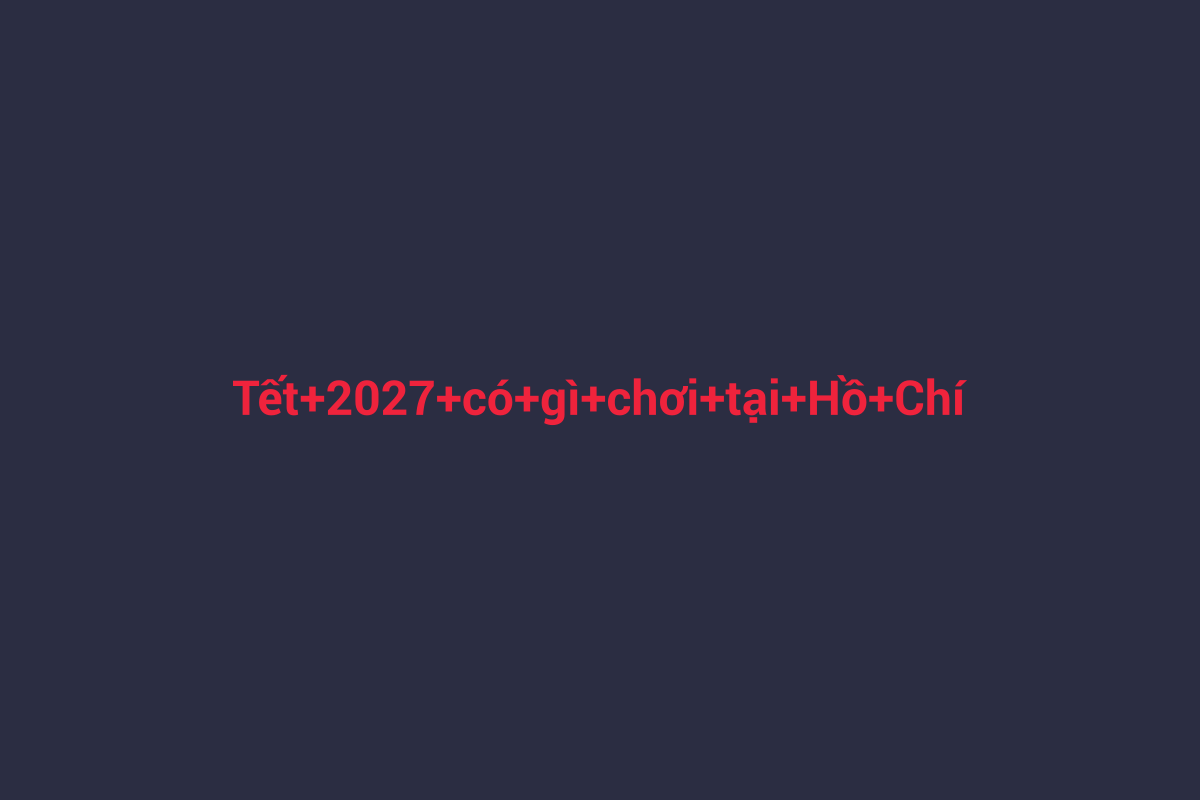 Minh họa chi tiết 3 cho Tết 2027 có gì chơi tại Hồ Chí Minh