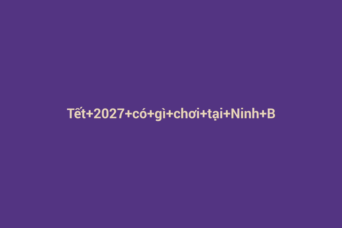 Minh họa chi tiết 1 cho Tết 2027 có gì chơi tại Ninh Bình