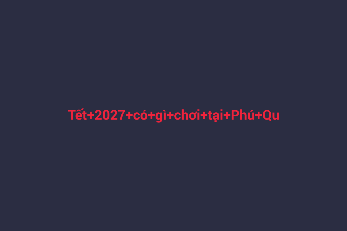 Minh họa chi tiết 3 cho Tết 2027 có gì chơi tại Phú Quốc