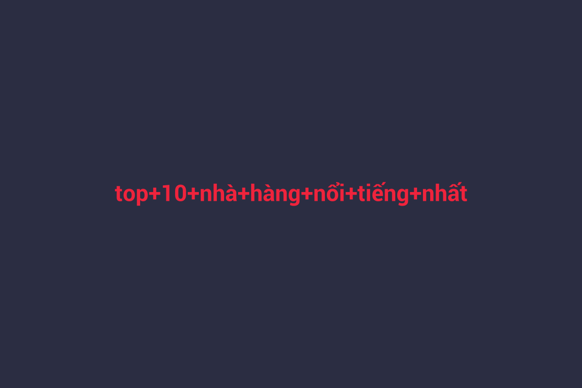 Minh họa chi tiết 1 cho top 10 nhà hàng nổi tiếng nhất việt nam