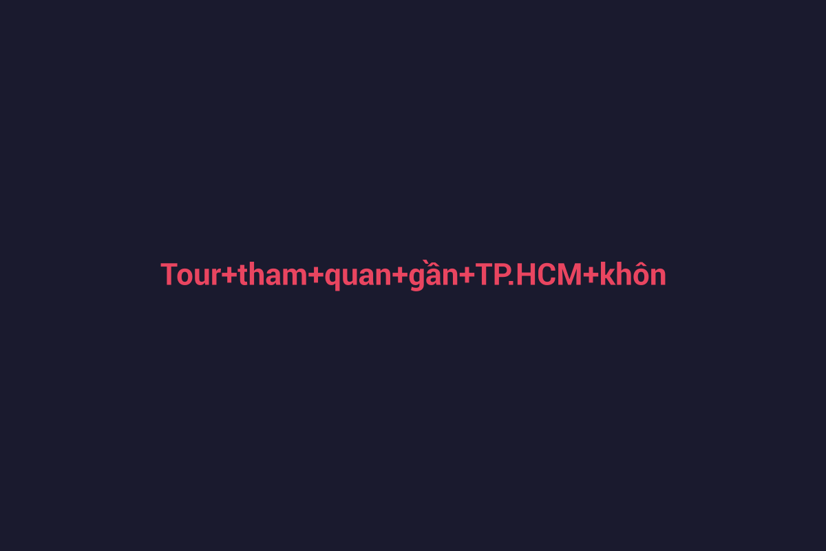 Minh họa chi tiết 1 cho Tour tham quan gần TP.HCM không nên bỏ lỡ