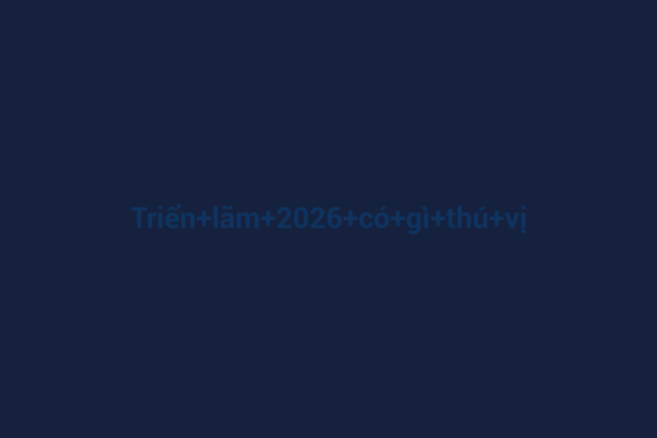 Ảnh đại diện chuẩn SEO cho bài viết Khám Phá Triển Lãm 2026: Có Gì Thú Vị Đang Chờ Đón Bạn?